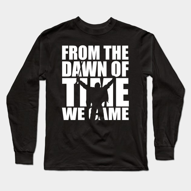 From the dawn of time we came... Long Sleeve T-Shirt by Fiendonastick